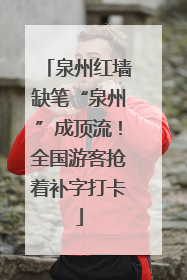 泉州红墙缺笔“泉州”成顶流！全国游客抢着补字打卡