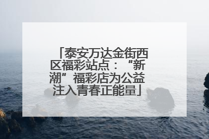 泰安万达金街西区福彩站点：“新潮”福彩店为公益注入青春正能量