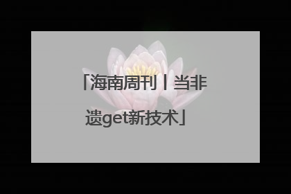 海南周刊丨当非遗get新技术