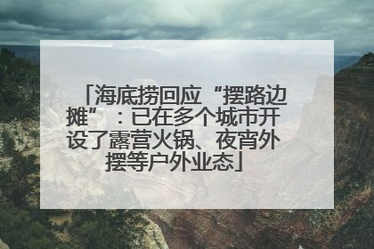 海底捞回应“摆路边摊”：已在多个城市开设了露营火锅、夜宵外摆等户外业态