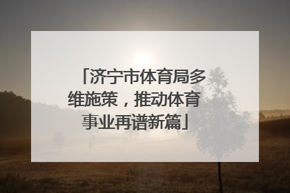 济宁市体育局多维施策，推动体育事业再谱新篇