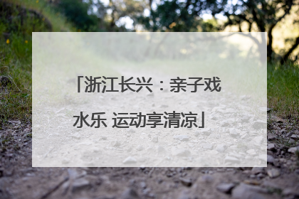 浙江长兴：亲子戏水乐 运动享清凉