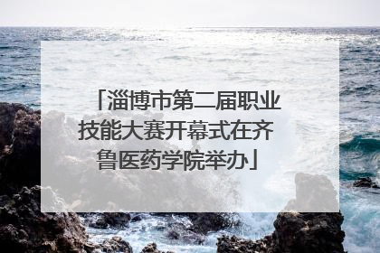 淄博市第二届职业技能大赛开幕式在齐鲁医药学院举办