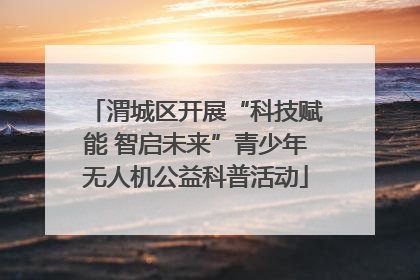 渭城区开展“科技赋能 智启未来”青少年无人机公益科普活动