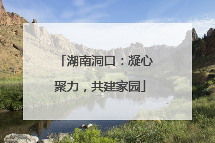 湖南洞口：凝心聚力，共建家园