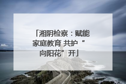 湘阴检察：赋能家庭教育 共护“向阳花”开