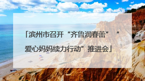 滨州市召开“齐鲁润春蕾”“爱心妈妈续力行动”推进会