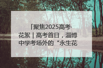 聚焦2025高考·花絮｜高考首日，淄博中学考场外的“永生花”传递温暖与祝福