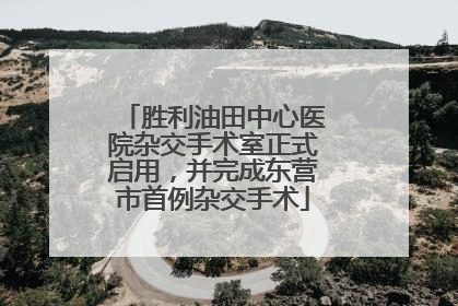 胜利油田中心医院杂交手术室正式启用，并完成东营市首例杂交手术
