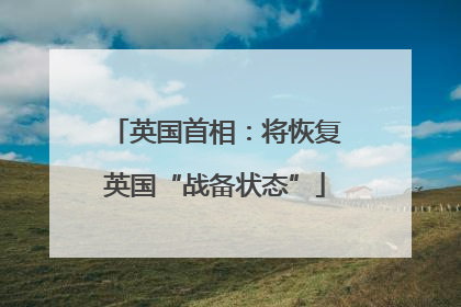 英国首相：将恢复英国“战备状态”