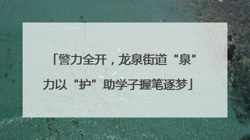 警力全开，龙泉街道“泉”力以“护”助学子握笔逐梦