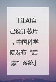 让AI自己设计芯片，中国科学院发布“启蒙”系统