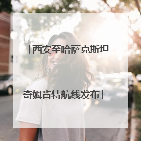 西安至哈萨克斯坦奇姆肯特航线发布