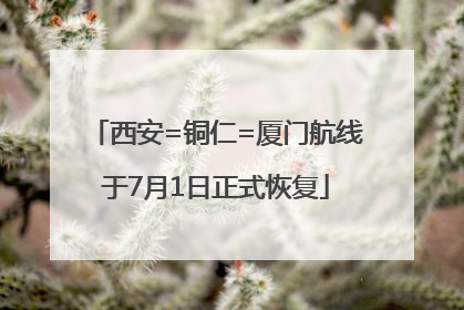 西安=铜仁=厦门航线于7月1日正式恢复