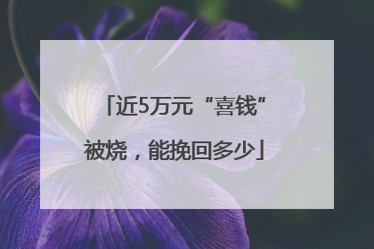 近5万元“喜钱”被烧，能挽回多少