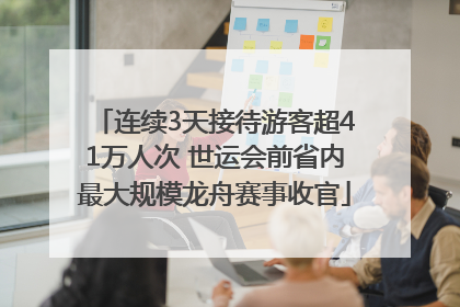 连续3天接待游客超41万人次 世运会前省内最大规模龙舟赛事收官