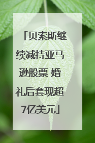 贝索斯继续减持亚马逊股票 婚礼后套现超7亿美元