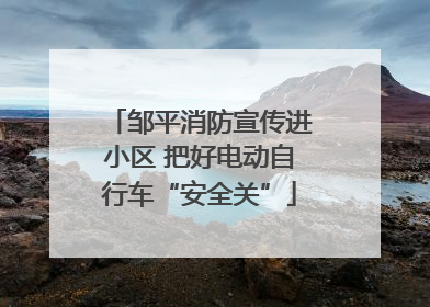 邹平消防宣传进小区 把好电动自行车“安全关”