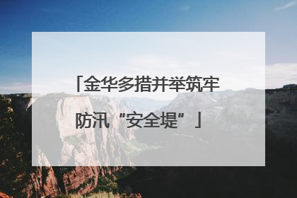 金华多措并举筑牢防汛“安全堤”