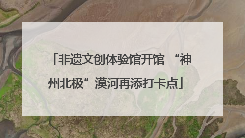 非遗文创体验馆开馆 “神州北极”漠河再添打卡点