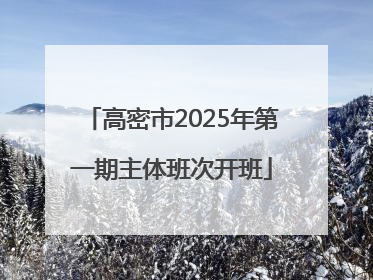 高密市2025年第一期主体班次开班
