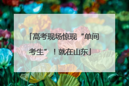 高考现场惊现“单间考生”！就在山东