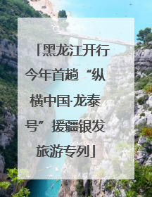 黑龙江开行今年首趟“纵横中国·龙泰号”援疆银发旅游专列