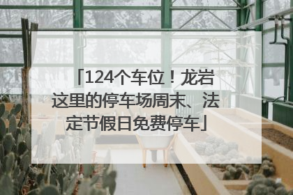 124个车位！龙岩这里的停车场周末、法定节假日免费停车
