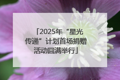 2025年“星光传递”计划首场捐赠活动圆满举行