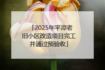 2025年平潭老旧小区改造项目完工并通过预验收