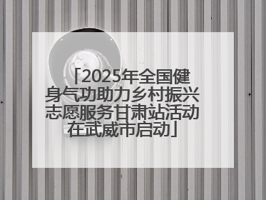 2025年全国健身气功助力乡村振兴志愿服务甘肃站活动在武威市启动
