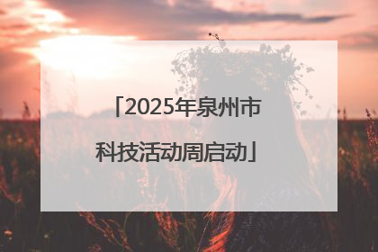 2025年泉州市科技活动周启动