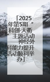 2025年第5期“科创·天衢”主题活动——神经外科能力提升活动顺利举办
