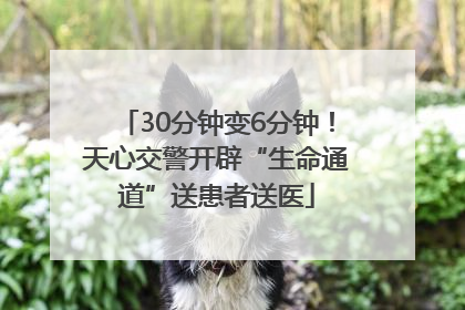 30分钟变6分钟！天心交警开辟“生命通道”送患者送医