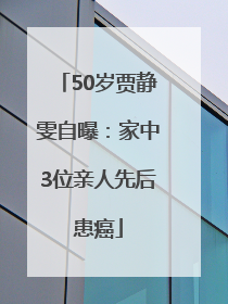 50岁贾静雯自曝：家中3位亲人先后患癌
