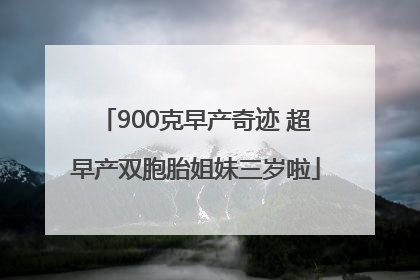 900克早产奇迹 超早产双胞胎姐妹三岁啦