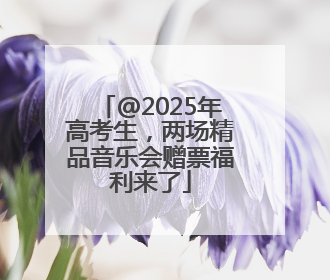 @2025年高考生，两场精品音乐会赠票福利来了